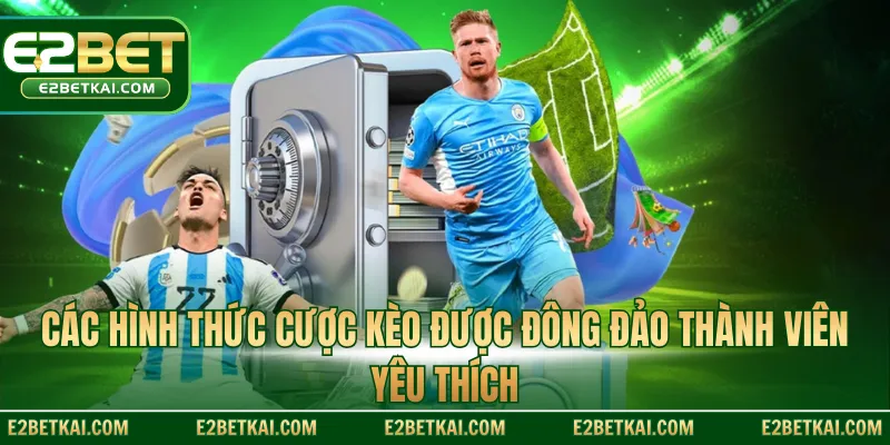 Các hình thức cược kèo được đông đảo thành viên yêu thích