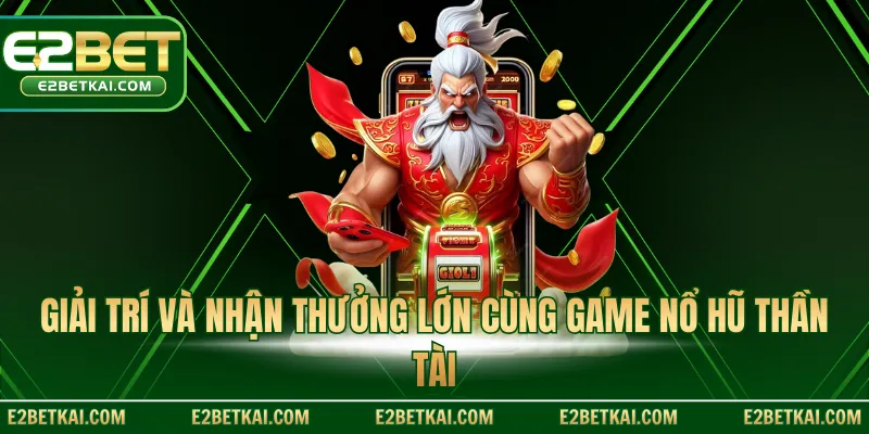 Giải trí và nhận thưởng lớn cùng game nổ hũ thần tài