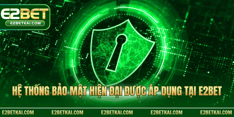 Hệ thống bảo mật hiện đại được áp dụng tại E2BET
