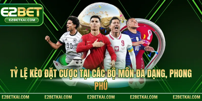 Tỷ lệ kèo đặt cược tại các bộ môn đa dạng, phong phú