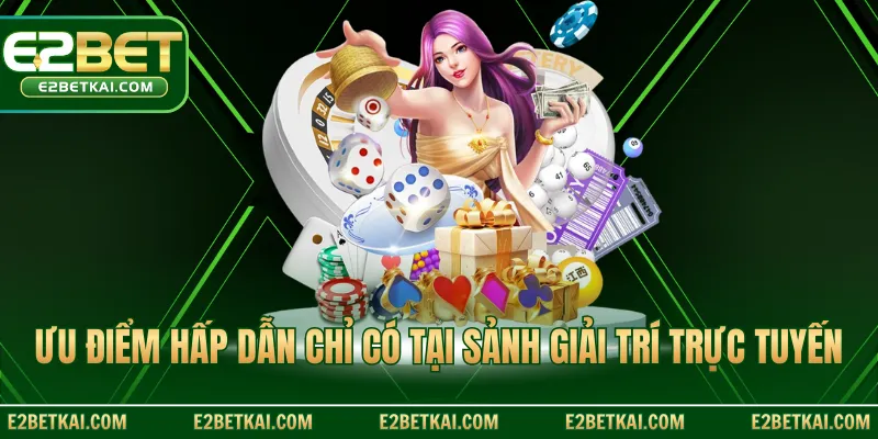 Ưu điểm hấp dẫn chỉ có tại sảnh giải trí trực tuyến