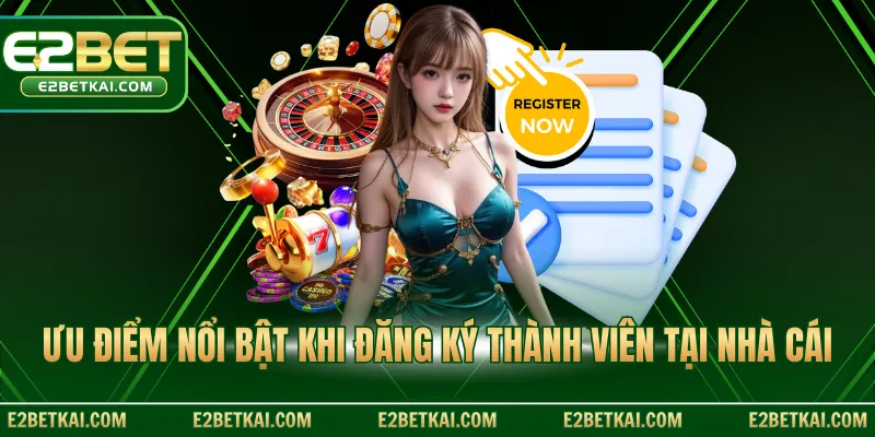 Ưu điểm nổi bật khi đăng ký thành viên tại nhà cái
